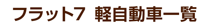 フラット７ 軽自動車一覧